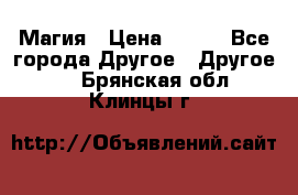 Магия › Цена ­ 500 - Все города Другое » Другое   . Брянская обл.,Клинцы г.